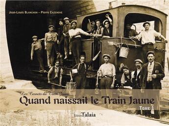 Couverture du livre « Quand naissait le train jaune - tome 1 - » de  aux éditions Talaia