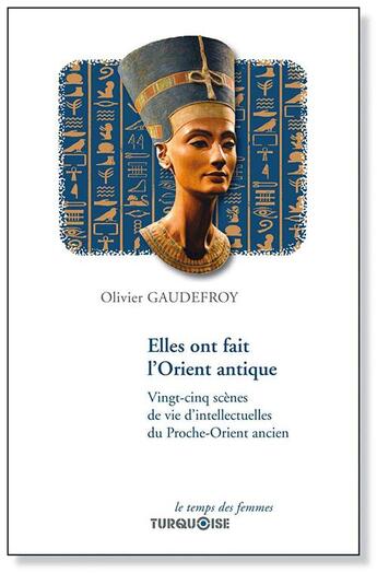 Couverture du livre « Elles ont fait l'Orient antique ; vingt-cinq scènes de vie d'intellectuelles du Proche-Orient ancien » de Olivier Guadefroy aux éditions Turquoise