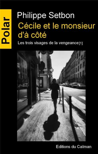 Couverture du livre « Les trois visages de la vengeance Tome 1 ; Cécile et le monsieur d'à côté » de Philippe Setbon aux éditions Editions Du Caiman