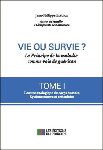 Couverture du livre « Vie ou survie ? le principe de la maladie comme voie de guérison t.1 » de Jean-Philippe Brebion aux éditions Editions Du Principe