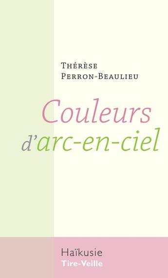 Couverture du livre « Couleurs d'arc-en-ciel » de Therese Perron-Beaulieu aux éditions Editions Tire-veille