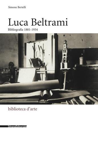 Couverture du livre « Luca Beltrami : bibliografia 1881-1934 » de Simone Bertelli aux éditions Silvana