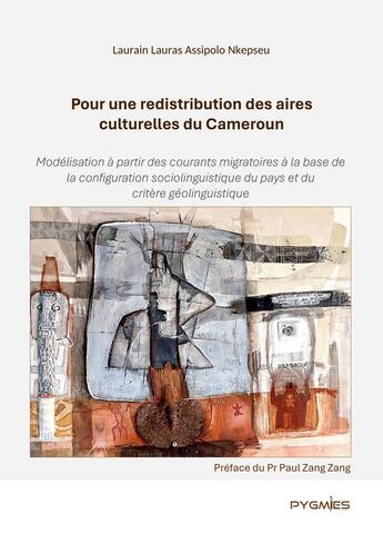 Couverture du livre « Pour une redistribution des aires culturelles du Cameroun : Modélisation à partir des courants migratoires à la base de la configuration sociolinguistique du pays et du critère géolinguistique » de Laurain Lauras Assipolo Nkepseu aux éditions Pygmies