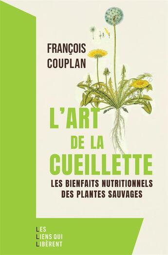 Couverture du livre « L'art de la cueillette : Les bienfaits naturels des plantes sauvages » de Francois Couplan aux éditions Les Liens Qui Liberent