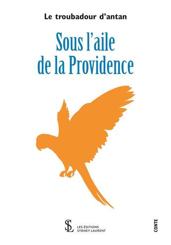 Couverture du livre « Sous l aile de la providence » de Le Troubadour D'Anta aux éditions Sydney Laurent