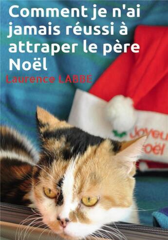 Couverture du livre « Comment je n'ai jamais réussi à attraper le père Noël » de Laurence Labbe aux éditions Bookelis