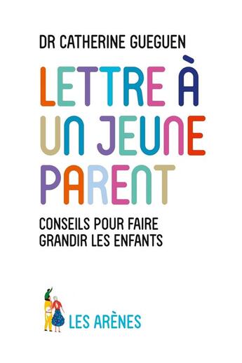 Couverture du livre « Lettre à un jeune parent ; ce que mon métier de pédiatre et les neurosciences affectives m'ont appris » de Catherine Gueguen aux éditions Les Arenes