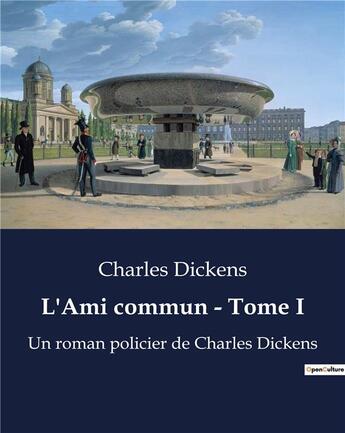 Couverture du livre « L'Ami commun - Tome I : Un roman policier de Charles Dickens » de Charles Dickens aux éditions Culturea