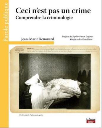 Couverture du livre « Ceci n'est pas un crime ; comprendre la criminologie » de Jean-Marie Renouard aux éditions Le Square Editeur