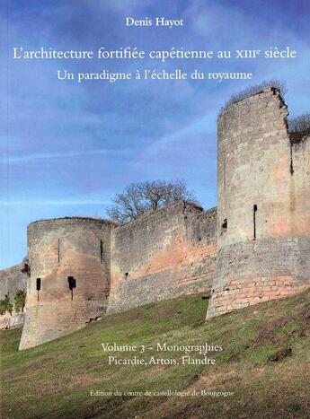 Couverture du livre « L'architecture fortifiée capétienne au XIIIe siècle t.3 ; Picardie, Artois, Flandre » de Denis Hayot aux éditions Cecab