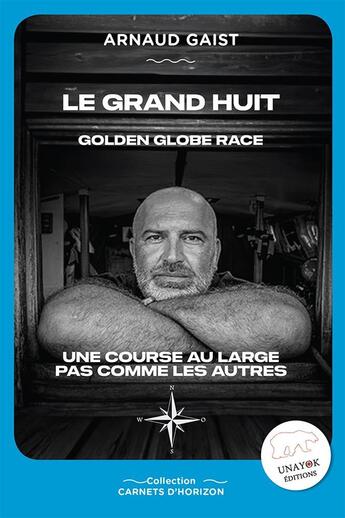 Couverture du livre « Le Grand Huit : Golden Globe Race - Une course au large pas comme les autres » de Arnaud Gaist aux éditions Unayok Media