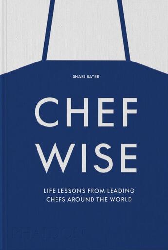 Couverture du livre « Chefwise, life lessons from the world's leading chefs » de Shari Bayer aux éditions Phaidon Press