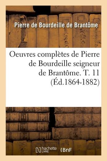 Couverture du livre « Oeuvres completes de pierre de bourdeille seigneur de brantome. t. 11 (ed.1864-1882) » de Bourdeille Dit De Br aux éditions Hachette Bnf