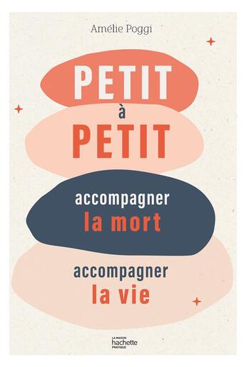 Couverture du livre « Petit à petit : accompagner la mort, accompagner la vie » de Amelie Poggi aux éditions Hachette Pratique