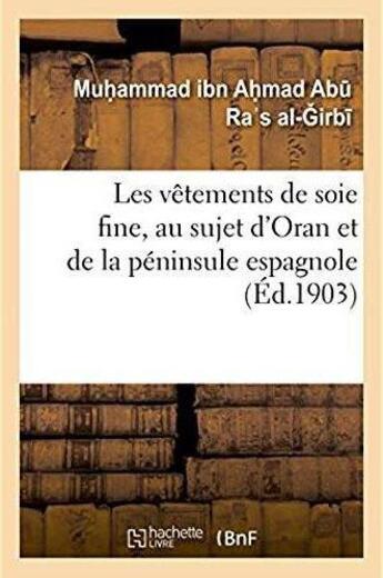 Couverture du livre « Les vêtements de soie fine, au sujet d'Oran et de la péninsule espagnole » de Abu Ras Al-Girbi aux éditions Hachette Bnf