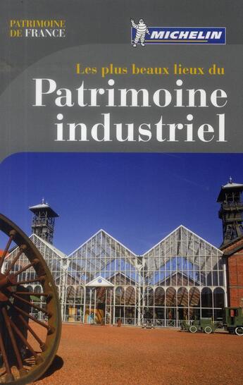 Couverture du livre « Les plus beaux lieux du patrimoine industriel » de Collectif Michelin aux éditions Michelin