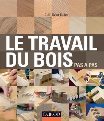 Couverture du livre « Le travail du bois pas à pas » de Colin Eden-Eadon aux éditions Dunod