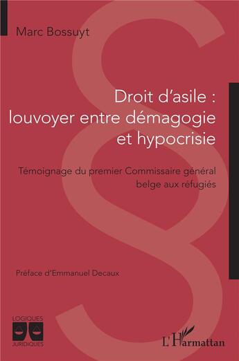 Couverture du livre « Droit d'asile, louvoyer entre démagogie et hypocrisie : témoignage du premier commissaire général belge aux réfugiés » de Marc Bossuyt aux éditions L'harmattan