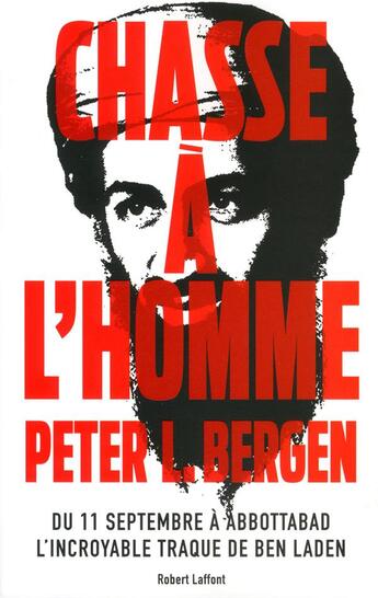 Couverture du livre « Chasse à l'homme ; du 11 septembre à Abbottabad, l'incroyable traque de Ben Laden » de Peter Bergen aux éditions Robert Laffont