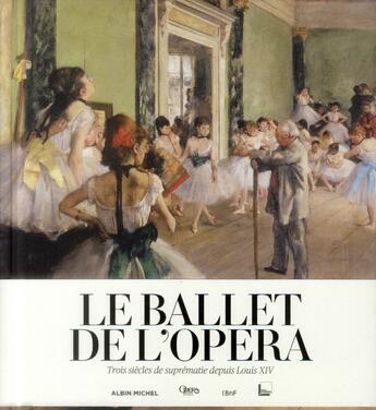 Couverture du livre « Le ballet de l'opéra ; trois siècles de suprématie depuis Louis XIV » de Mathias Auclair et Christophe Ghristi aux éditions Albin Michel