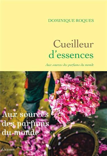 Couverture du livre « Cueilleur d'essences ; aux sources des parfums du monde » de Dominique Roques aux éditions Grasset