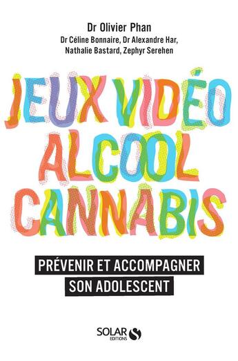 Couverture du livre « Jeux vidéo, alcool, cannabis ; prévenir et accompagner son adolescent » de Olivier Phan aux éditions Solar