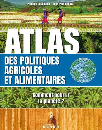 Couverture du livre « Atlas de l'alimentation et des politiques agricoles ; comment nourrir la planète en 2050 ? » de Charvet/Jean-Paul et Philippe Ducrouet aux éditions Rocher