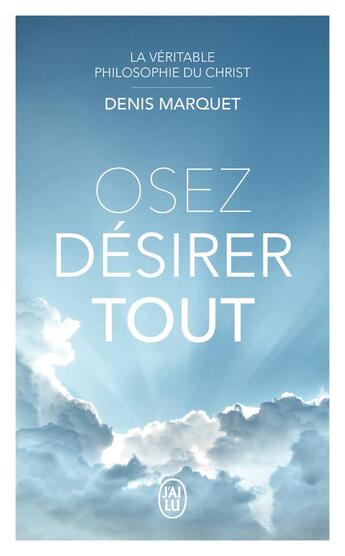 Couverture du livre « Osez désirer tout : la véritable philosophie du Christ » de Denis Marquet aux éditions J'ai Lu