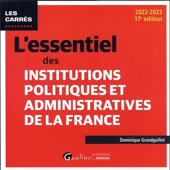 Couverture du livre « L'essentiel des institutions politiques et administratives de la France : pour connaître et mieux comprendre le fonctionnement de nos institutions politiques et administratives (17e édition) » de Dominique Grandguillot aux éditions Gualino