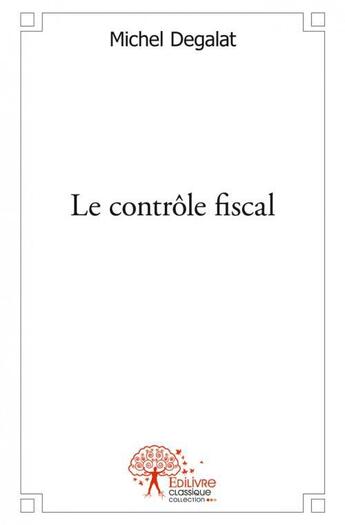 Couverture du livre « Le controle fiscal » de Michel Degalat aux éditions Edilivre