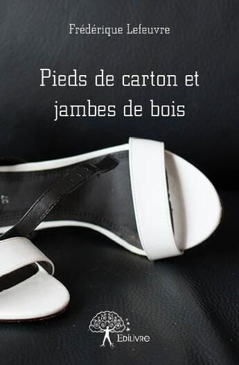 Couverture du livre « Pieds de carton et jambes de bois » de Lefeuvre Frederique aux éditions Edilivre