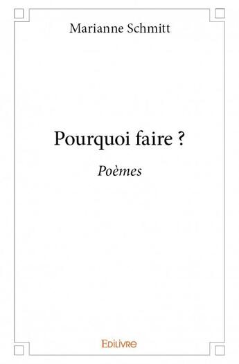 Couverture du livre « Pourquoi faire ? ; poèmes » de Marianne Schmitt aux éditions Edilivre