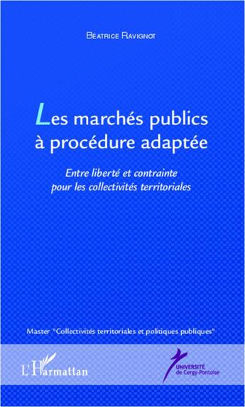 Couverture du livre « Marchés publics à procedure adaptée ; entre liberté et contrainte pour les collectivités territoriales » de Beatrice Ravignot aux éditions L'harmattan