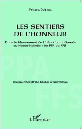 Couverture du livre « Sentiers de l'honneur ; dans le mouvement de libération nationale en Haute-Kabylie : du PPA au FFS » de Messaoud Oulamara aux éditions L'harmattan