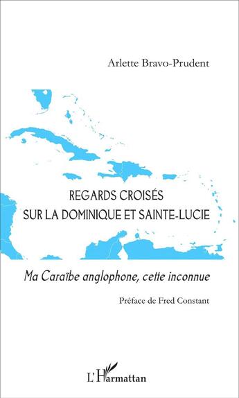 Couverture du livre « Regards croisés sur la Dominique et Sainte Lucie ; ma caraïbe anglophone, cette inconnue » de Arlette Bravo-Prudent aux éditions L'harmattan