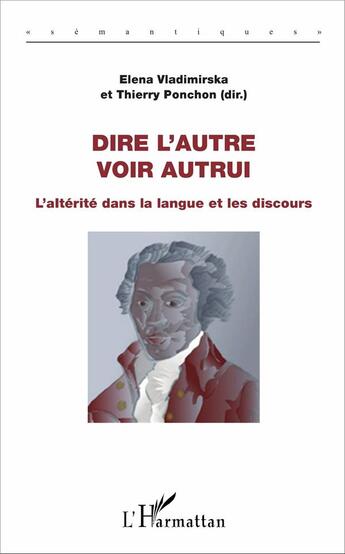 Couverture du livre « Dire l'autre, voir autrui ; l'altérité dans la langue et les discours » de Elena Vladimirska et Thierry Ponchon aux éditions L'harmattan