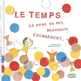 Couverture du livre « Le temps, ça dure un peu, beaucoup, énormement... » de Rhea Dusfresne et Ariana Tamburini aux éditions Ricochet