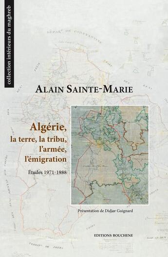 Couverture du livre « Algérie, la terre, la tribu, l'armée, l'émigration. Etudes 1971-1988 » de Alain Sainte-Marie aux éditions Bouchene