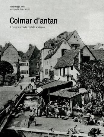 Couverture du livre « Colmar d'antan ; à travers la carte postale ancienne » de Philippe Jehin aux éditions Herve Chopin