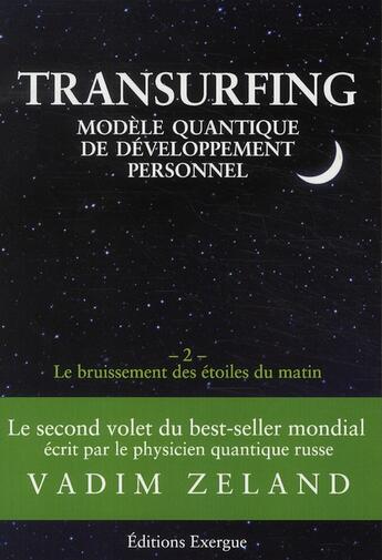 Couverture du livre « Transurfing ; modèle quantique de développement personnel Tome 2 ; le bruissement des étoiles du matin » de Vadim Zeland aux éditions Exergue