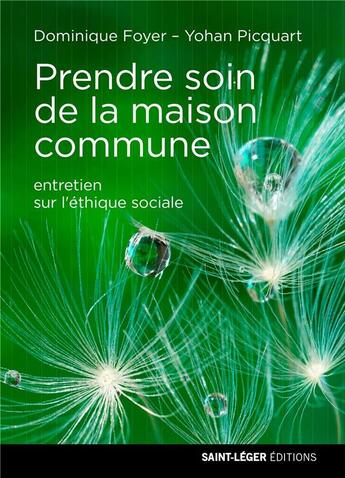 Couverture du livre « Prendre soin de la maison commune ; entretien sur l'éthique sociale » de Foyer Dominique et Picquart Yohan aux éditions Saint-leger