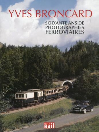 Couverture du livre « Soixante ans de photographies ferroviaires » de Yves Broncard aux éditions La Vie Du Rail