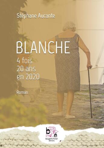 Couverture du livre « Blanche : 4 fois 20 ans en 2020 » de Stephane Aucante aux éditions Bougainvillier