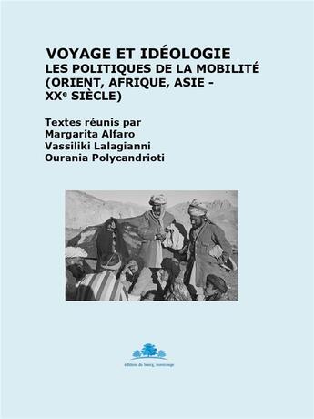 Couverture du livre « Voyage et ideologie. - les politiques de la mobilite : orient, afrique, asie - xxe siecle » de Alfaro Margarita aux éditions Editions Du Bourg