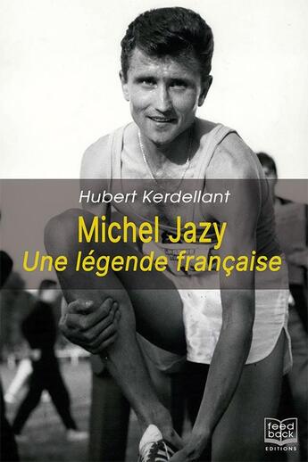 Couverture du livre « Michel Jazy, une légende française » de Hubert Kerdellant aux éditions Feed Back