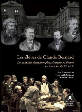 Couverture du livre « Les eleves de claude bernard - les nouvelles disciplines physiologiques en france au tournant du xxe » de Jean-Gael Barbara aux éditions Hermann