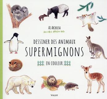 Couverture du livre « Dessiner des animaux supermignons en couleurs » de Ai Akikusa aux éditions Vigot