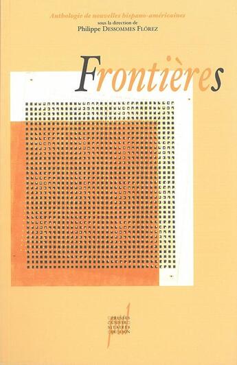 Couverture du livre « Frontières : Anthologie de nouvelles hispano-américaines » de Dessomes Philippe aux éditions Pu De Lyon