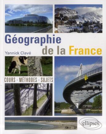 Couverture du livre « Géographie de la France ; cours, méthode, sujets » de Yannick Clavé aux éditions Ellipses