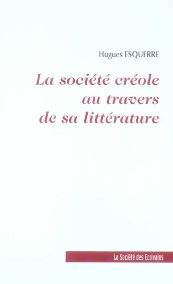 Couverture du livre « La Societe Creole Au Travers De Sa Litterature » de Hugues Esquerre aux éditions Societe Des Ecrivains